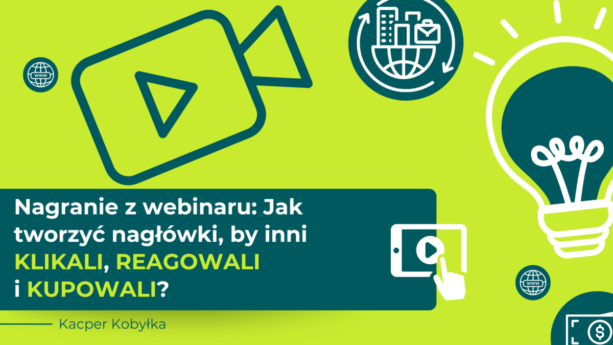 Nagranie z webinaru: Jak tworzyć nagłówki, by inni KLIKALI, REAGOWALI i KUPOWALI?